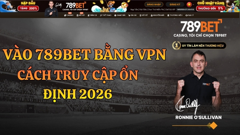 Vào 789BET Bằng VPN – Hướng Dẫn Chi Tiết 2026